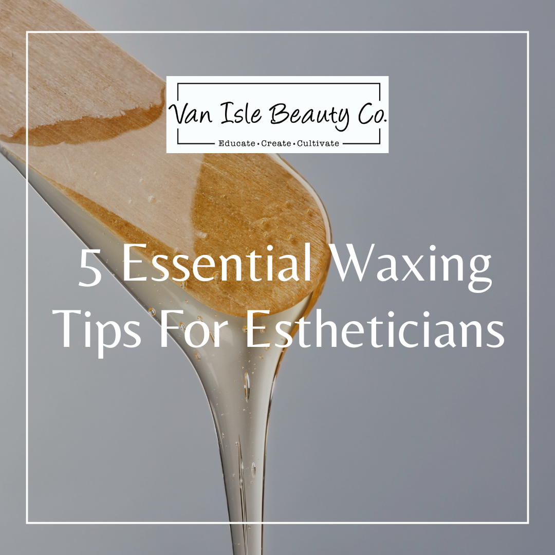 5 Essential Waxing Tips for Estheticians